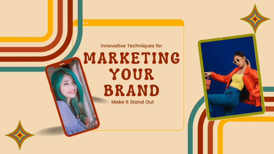 Innovative Techniques for Marketing Your Brand and Make It Stand Out