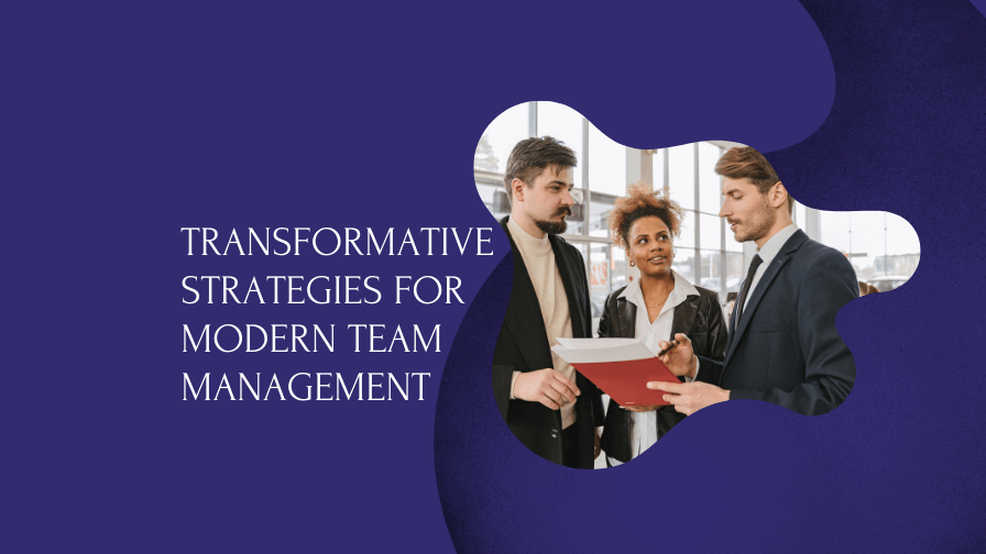 Transformative Strategies for Modern Team Management